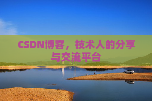 CSDN博客，技术人的分享与交流平台